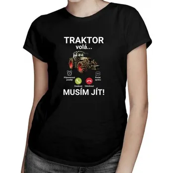 Žertovný předmět Traktor volá - musím jít - dámské tričko s potiskem- Tričkový.cz