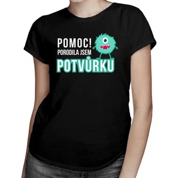 Žertovný předmět Pomoc! Porodila jsem potvůrku - dámské tričko s potiskem- Tričkový.cz