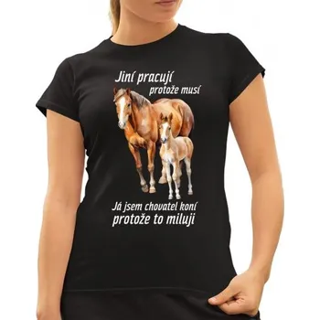 Žertovný předmět Jsem chovatel koní, protože to miluji - dámské tričko s potiskem- Tričkový.cz