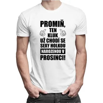 Žertovný předmět Promiň, ten kluk už chodí se sexy holkou narozenou v prosinci! - pánské tričko s potiskem- Tričkový.cz