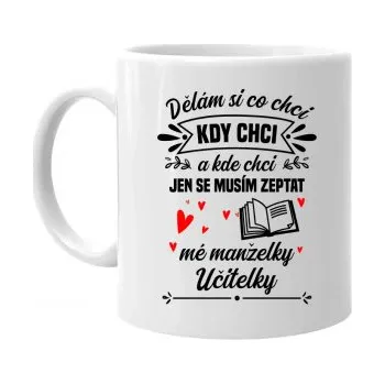 Žertovný předmět Dělám si co chci, kdy chci a kde chci. Jen se musím zeptat mé manželky učitelky - hrnek s potiskem- Tričkový.cz