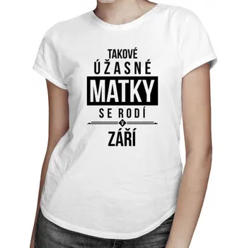 Žertovný předmět Takové úžasné matky se rodí v září - dámské tričko s potiskem- Tričkový.cz