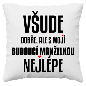 Žertovný předmět Všude dobře, ale s mojí budoucí manželkou nejlépe - polštář s potiskem- Tričkový.cz