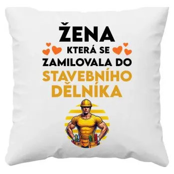 Žertovný předmět Žena, která se zamilovala do stavebního dělníka - polštář s potiskem- Tričkový.cz