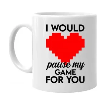 Žertovný předmět I would pause my game for you - hrnek s potiskem- Tričkový.cz