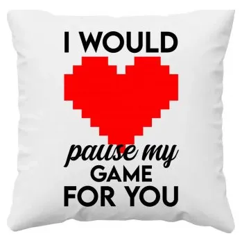 Žertovný předmět I would pause my game for you - polštář s potiskem- Tričkový.cz