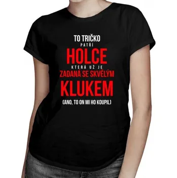 Žertovný předmět To tričko patří holce, která už je zadaná se skvělým klukem (ano, to on mi ho koupil) - dámské tričko s potiskem- Tričkový.cz
