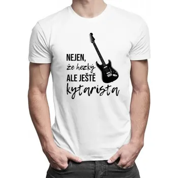 Žertovný předmět Nejen, že hezký, ale ještě kytarista - pánské tričko s potiskem- Tričkový.cz