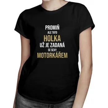 Žertovný předmět Promiň, ale tato holka už je zadaná se sexy motorkářem - dámské tričko s potiskem- Tričkový.cz