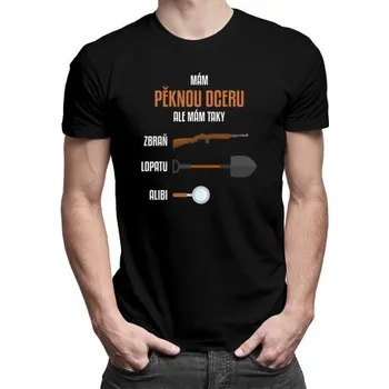 Žertovný předmět Mám pěknou dceru, ale mám taky: zbraň, lopatu, alibi - pánské tričko s potiskem- Tričkový.cz