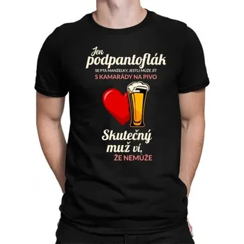 Žertovný předmět Jen podpantoflák se ptá manželky, jestli může jít s kamarády na pivo - pánské tričko s potiskem- Tričkový.cz