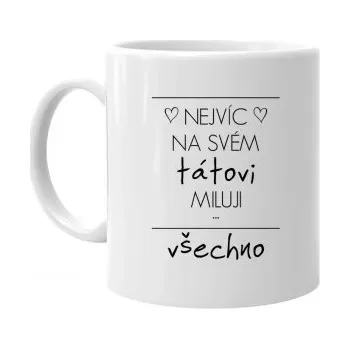 Žertovný předmět Nejvíc na svém tátovi miluji všechno - hrnek s potiskem- Tričkový.cz