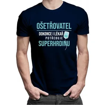 Žertovný předmět Ošetřovatel - dokonce i lékař potřebuje superhrdinu - pánské tričko s potiskem- Tričkový.cz