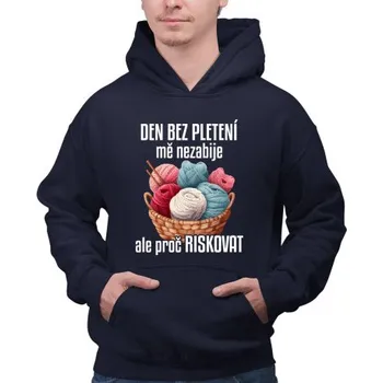 Žertovný předmět Den bez pletení mě nezabije, ale proč riskovat - pánská mikina s potiskem- Tričkový.cz