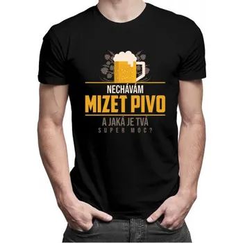 Žertovný předmět Nechávám mizet pivo. A jaká je Tvá super moc?&nbsp;- pánské tričko s potiskem- Tričkový.cz