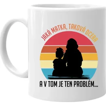 Žertovný předmět Jaká matka, taková dcera v2 - hrnek s potiskem- Tričkový.cz