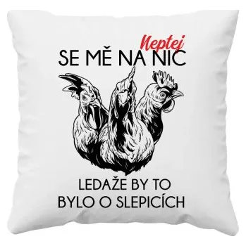 Žertovný předmět Neptej se mě na nic, ledaže by to bylo o slepicích - polštář s potiskem- Tričkový.cz