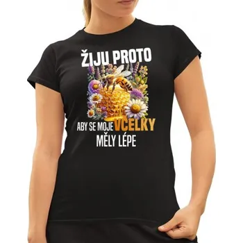 Žertovný předmět Žiju proto, aby se moje včelky měly lépe - dámské tričko s potiskem- Tričkový.cz