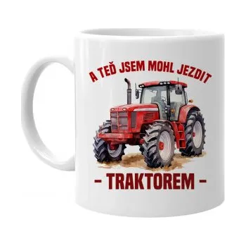 Žertovný předmět A teď jsem mohl jezdit traktorem - hrnek s potiskem- Tričkový.cz