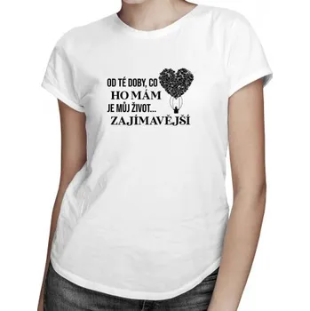 Žertovný předmět Od té doby, co ho mám, je můj život zajímavější - dámské tričko s potiskem- Tričkový.cz