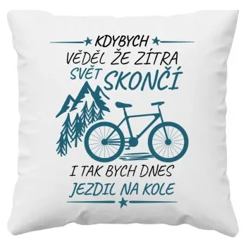 Žertovný předmět Kdybych věděl, že zítra svět skončí - kolo - polštář s potiskem- Tričkový.cz