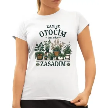 Žertovný předmět Kam se otočím, tam něco zasadím - dámské tričko s potiskem- Tričkový.cz