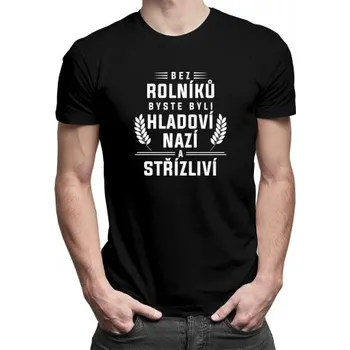 Žertovný předmět Bez rolníků byste byli hladoví, nazí a střízliví - pánské tričko s potiskem- Tričkový.cz
