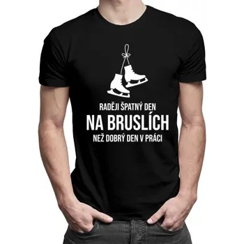 Žertovný předmět Raději špatný den na bruslích, než dobrý den v práci - pánské tričko s potiskem- Tričkový.cz