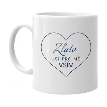 Žertovný předmět Zlato, jsi pro mě vším - hrnek s potiskem- Tričkový.cz