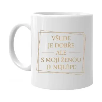 Žertovný předmět Všude je dobře, ale s mojí ženou je nejlépe V2 - hrnek s potiskem- Tričkový.cz