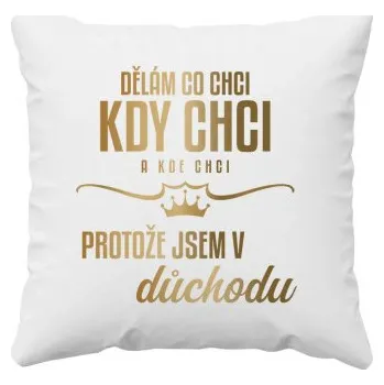 Žertovný předmět Dělám, co chci, kdy chci a kde chci, protože jsem v důchodu - polštář s potiskem- Tričkový.cz