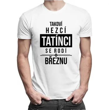 Žertovný předmět Takoví hezcí tatínci se rodí v březnu - pánské tričko s potiskem- Tričkový.cz