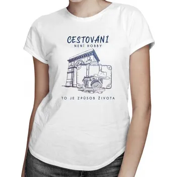 Žertovný předmět Cestování není hobby, to je způsob života - dámské tričko s potiskem- Tričkový.cz