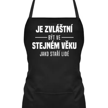 Žertovný předmět Je zvláštní být ve stejném věku jako staří lidé - zástěra s potiskem- Tričkový.cz