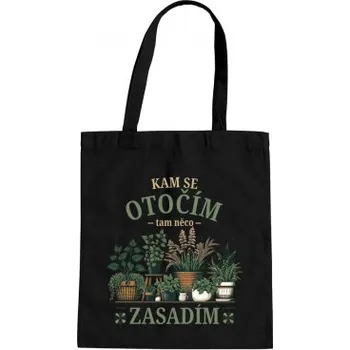 Žertovný předmět Kam se otočím, tam něco zasadím - taška s potiskem- Tričkový.cz