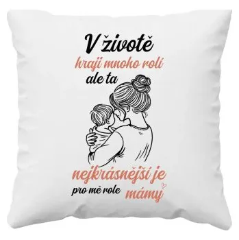 Žertovný předmět V životě hraji mnoho rolí, ale ta nejkrásnější je pro mě role mámy - polštář s potiskem- Tričkový.cz