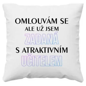 Žertovný předmět Omlouvám se, ale už jsem zadaná s atraktivním učitelem - polštář s potiskem- Tričkový.cz