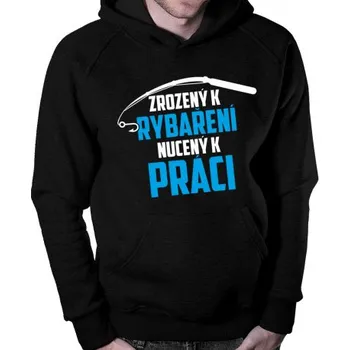 Žertovný předmět Zrozený k rybaření - nucený k práci - pánské mikina s potiskem- Tričkový.cz