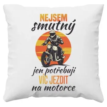 Žertovný předmět Nejsem smutný, jen potřebuji víc jezdit na motorce - polštář s potiskem- Tričkový.cz