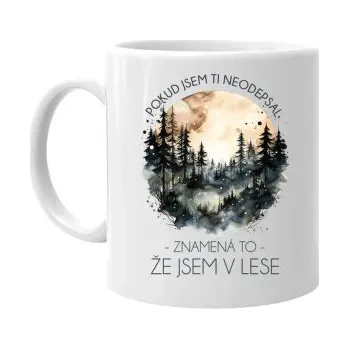Žertovný předmět Pokud jsem ti neodepsal, znamená to, že jsem v lese - hrnek s potiskem- Tričkový.cz
