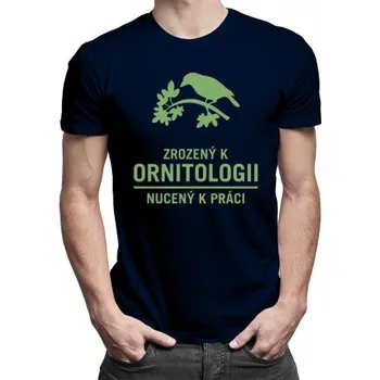 Žertovný předmět Zrozený k ornitologii, nucený k práci - pánské tričko s potiskem- Tričkový.cz