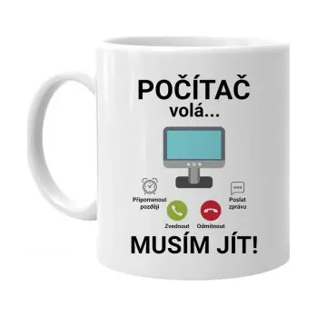 Žertovný předmět Počítač volá - musím jít - hrnek s potiskem- Tričkový.cz