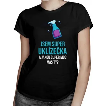 Žertovný předmět Jsem super uklízečka a jakou super moc máš ty? - dámské tričko s potiskem- Tričkový.cz
