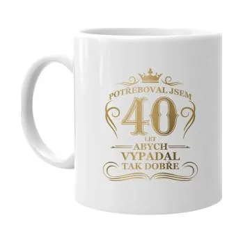 Žertovný předmět Potřeboval jsem 40 let, abych vypadal tak dobře - hrnek s potiskem- Tričkový.cz