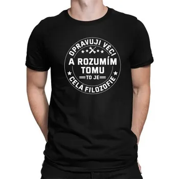 Žertovný předmět Opravuji věci a rozumím tomu, to je celá filozofie - pánské tričko s potiskem- Tričkový.cz