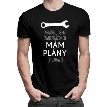 Žertovný předmět Nemůžu, jsem zaneprázdněn - mám plány (v garáži) - pánské tričko s potiskem- Tričkový.cz