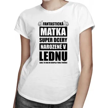 Žertovný předmět Fantastická matka super dcery narozené v lednu - dámské tričko s potiskem- Tričkový.cz