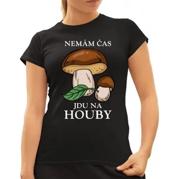 Žertovný předmět Nemám čas, jdu na houby - dámské tričko s potiskem- Tričkový.cz