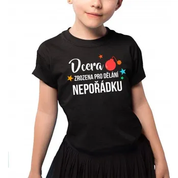 Žertovný předmět Dcera - zrozena pro dělání nepořádku - dětské tričko s potiskem- Tričkový.cz