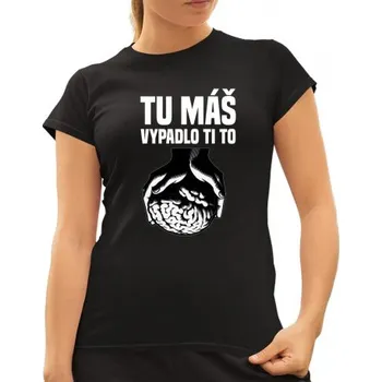 Žertovný předmět Tu máš - vypadlo ti to - dámské tričko s potiskem- Tričkový.cz